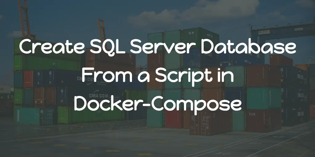 Create SQL Server Database From a Script in Docker-Compose